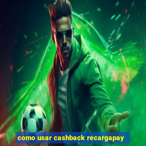 como usar cashback recargapay